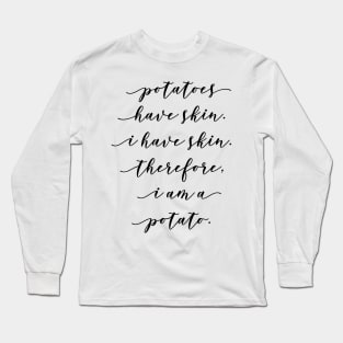 potatoes have skin i have skin therefore i am a potato Long Sleeve T-Shirt